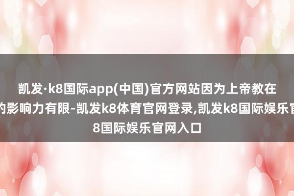 凯发·k8国际app(中国)官方网站因为上帝教在蒙古国的影响力有限-凯发k8体育官网登录,凯发k8国际娱乐官网入口