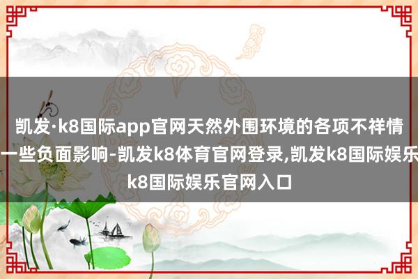 凯发·k8国际app官网天然外围环境的各项不祥情趣或会有一些负面影响-凯发k8体育官网登录,凯发k8国际娱乐官网入口