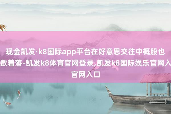 现金凯发·k8国际app平台在好意思交往中概股也多数着落-凯发k8体育官网登录,凯发k8国际娱乐官网入口