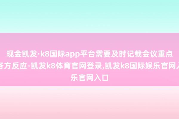 现金凯发·k8国际app平台需要及时记载会议重点和各方反应-凯发k8体育官网登录,凯发k8国际娱乐官网入口